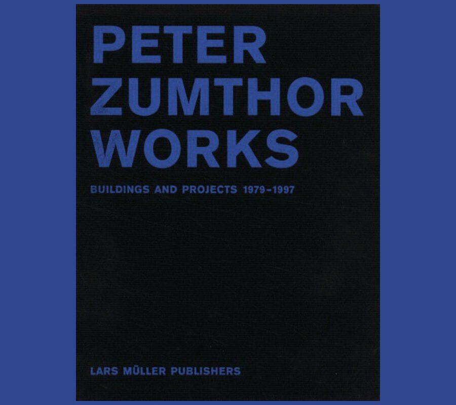 Peter Zumthor Works: Buildings and Projects 1979-1997