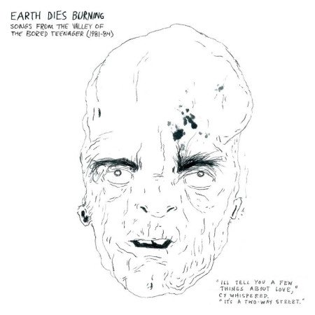 Earth Dies Burning — Songs From The Valley Of The Bored Teenager (1981-1984)
